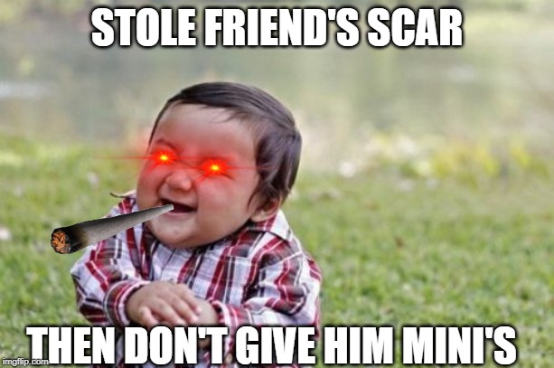 Evil Toddler | STOLE FRIEND'S SCAR; THEN DON'T GIVE HIM MINI'S | image tagged in memes,evil toddler | made w/ Imgflip meme maker