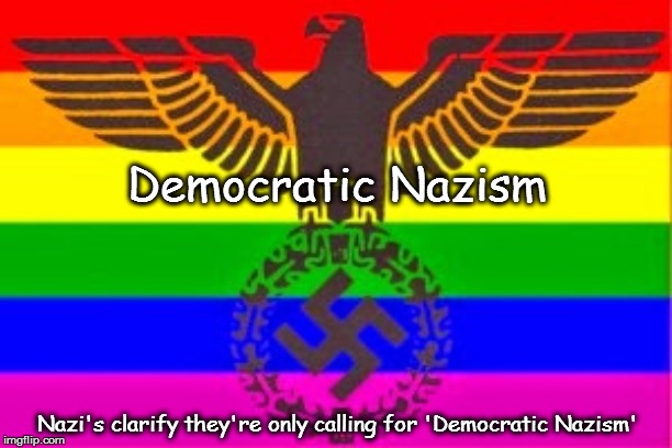 Meanwhile, in an alternate yet equally stupid universe... | Democratic Nazism; Nazi's clarify they're only calling for 'Democratic Nazism' | image tagged in nazi rainbow flag gay nazis pink swastika ernst rohm walther,democratic socialism,stupid liberals,leftists,social justice,satire | made w/ Imgflip meme maker