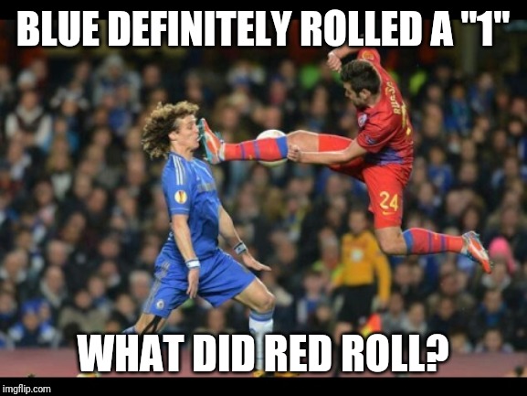 Soccer Face | BLUE DEFINITELY ROLLED A "1"; WHAT DID RED ROLL? | image tagged in soccer face,dungeons and dragons | made w/ Imgflip meme maker