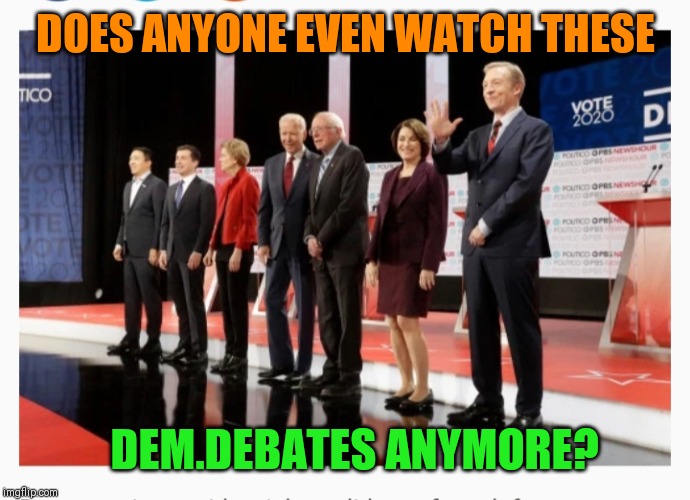 Presenting this week's lineup of misfits & ner-do-wells | DOES ANYONE EVEN WATCH THESE; DEM.DEBATES ANYMORE? | image tagged in crying democrats | made w/ Imgflip meme maker