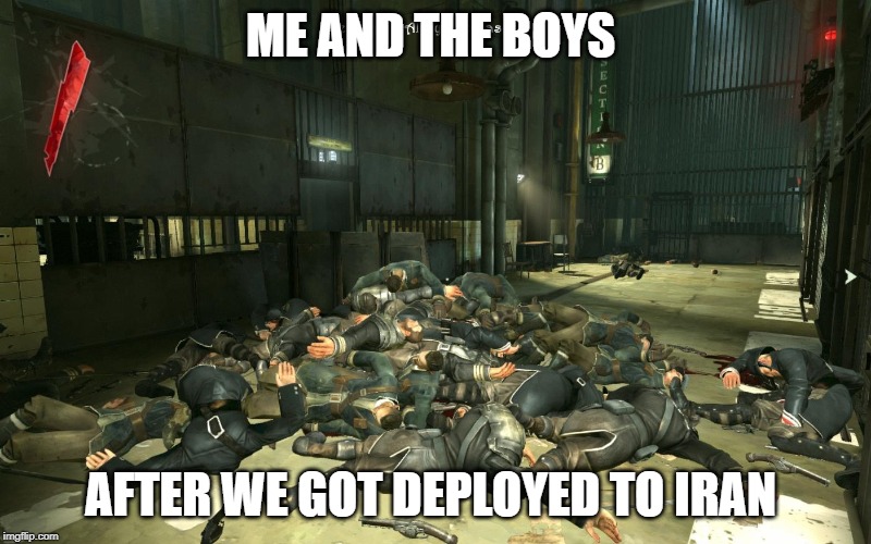 me and the boys ww3 meme | ME AND THE BOYS; AFTER WE GOT DEPLOYED TO IRAN | image tagged in ww3 | made w/ Imgflip meme maker