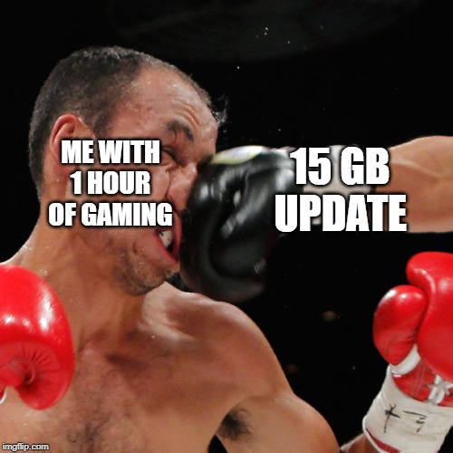 Boxer Getting Punched In The Face | 15 GB UPDATE; ME WITH 1 HOUR OF GAMING | image tagged in boxer getting punched in the face | made w/ Imgflip meme maker