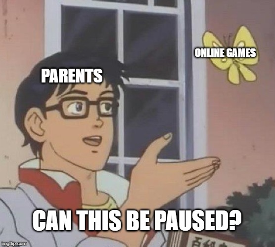 Is This A Pigeon | ONLINE GAMES; PARENTS; CAN THIS BE PAUSED? | image tagged in memes,is this a pigeon | made w/ Imgflip meme maker