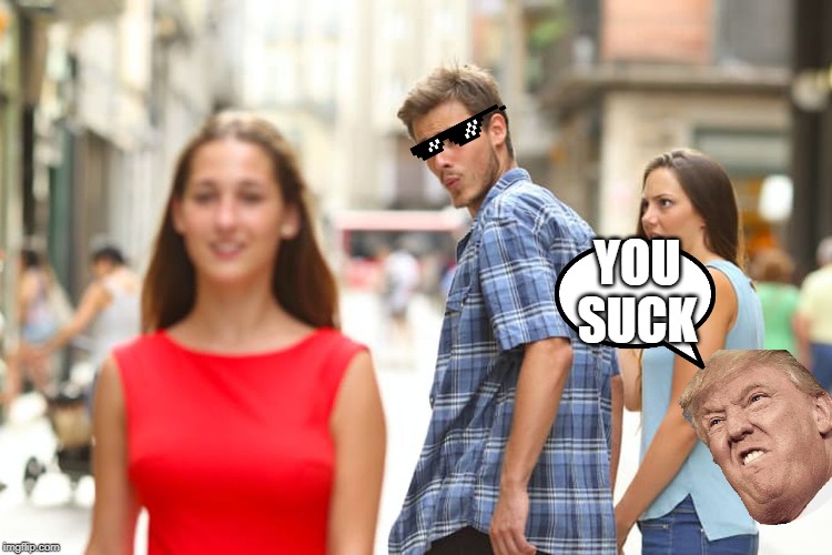 Distracted Boyfriend | YOU SUCK | image tagged in memes,distracted boyfriend | made w/ Imgflip meme maker