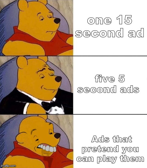 Best,Better, Blurst | one 15 second ad; five 5 second ads; Ads that pretend you can play them | image tagged in best better blurst | made w/ Imgflip meme maker