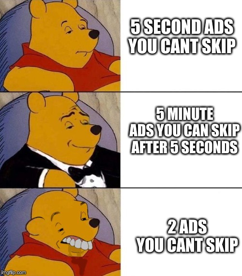 Best,Better, Blurst | 5 SECOND ADS YOU CANT SKIP; 5 MINUTE ADS YOU CAN SKIP AFTER 5 SECONDS; 2 ADS YOU CANT SKIP | image tagged in best better blurst | made w/ Imgflip meme maker