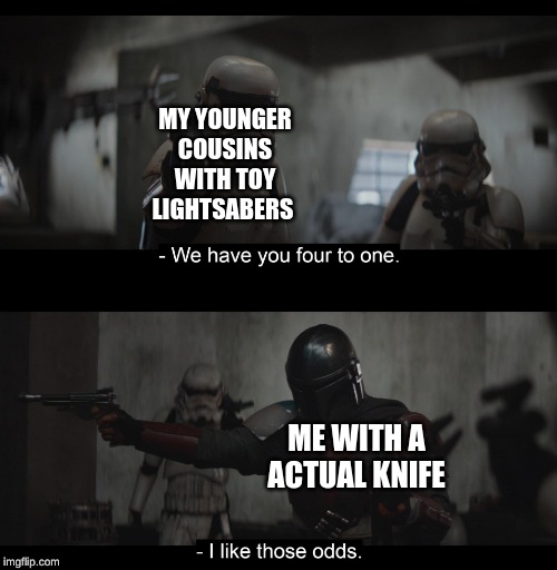 Four to One | MY YOUNGER COUSINS WITH TOY LIGHTSABERS; ME WITH A ACTUAL KNIFE | image tagged in four to one | made w/ Imgflip meme maker