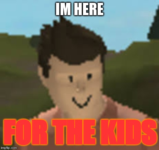Roblox Anthro | IM HERE; FOR THE KIDS | image tagged in roblox anthro | made w/ Imgflip meme maker