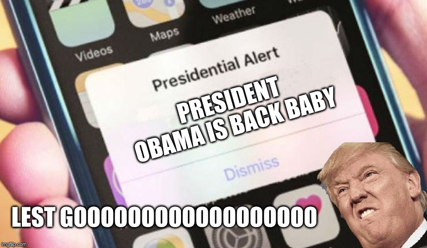 Presidential Alert | PRESIDENT OBAMA IS BACK BABY; LEST GOOOOOOOOOOOOOOOOOO | image tagged in memes,presidential alert | made w/ Imgflip meme maker