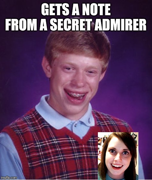 Bad Luck Brian | GETS A NOTE FROM A SECRET ADMIRER | image tagged in memes,bad luck brian | made w/ Imgflip meme maker