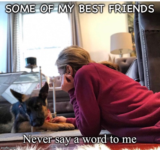 SOME OF MY BEST FRIENDS; Never say a word to me | made w/ Imgflip meme maker