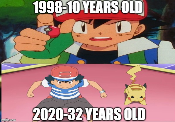 ash | 1998-10 YEARS OLD; 2020-32 YEARS OLD | image tagged in ash ketchum | made w/ Imgflip meme maker