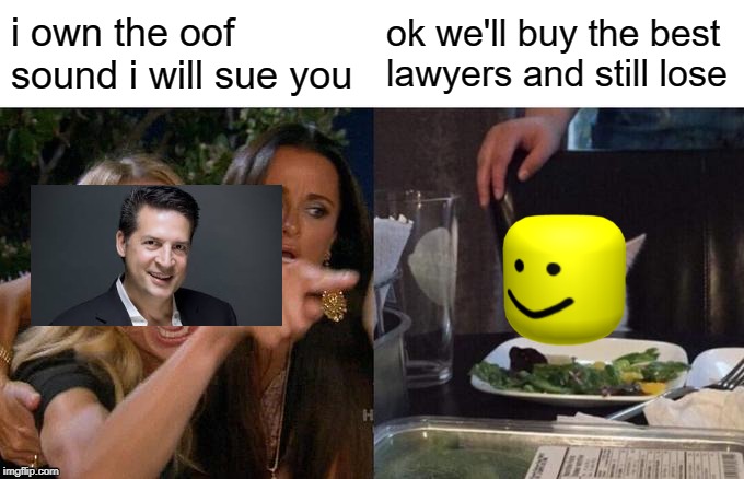 Woman Yelling At Cat Meme | i own the oof sound i will sue you; ok we'll buy the best lawyers and still lose | image tagged in memes,woman yelling at cat | made w/ Imgflip meme maker