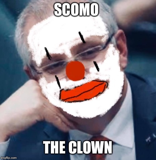 ScoMo the Clown | SCOMO; THE CLOWN | image tagged in scott morrison,australian pm,memes,creepy clowns,donald trump the clown,prime minister | made w/ Imgflip meme maker