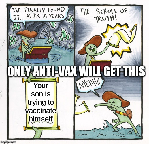 The Scroll Of Truth Meme | ONLY ANTI-VAX WILL GET THIS; Your son is trying to vaccinate himself | image tagged in memes,the scroll of truth | made w/ Imgflip meme maker
