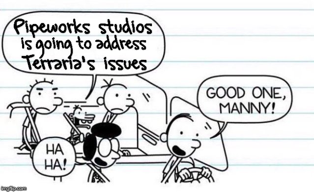 4 years later, world transfer still broken, and what's the point of radial hotbar if you can't move!!! | image tagged in good one manny,terraria,minecraft,diary of a wimpy kid,gaming,lazy | made w/ Imgflip meme maker