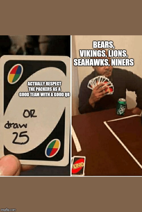 UNO Draw 25 Cards | BEARS, VIKINGS, LIONS, SEAHAWKS, NINERS; ACTUALLY RESPECT THE PACKERS AS A GOOD TEAM WITH A GOOD QB | image tagged in draw 25,NFCNorthMemeWar | made w/ Imgflip meme maker
