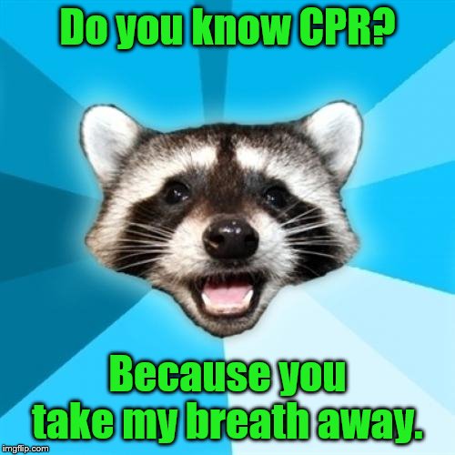 Lame Pun Coon | Do you know CPR? Because you take my breath away. | image tagged in memes,lame pun coon | made w/ Imgflip meme maker