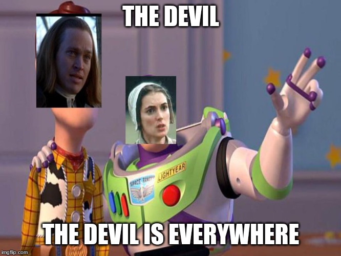 x x everywhere crucible | THE DEVIL; THE DEVIL IS EVERYWHERE | image tagged in x x everywhere crucible | made w/ Imgflip meme maker