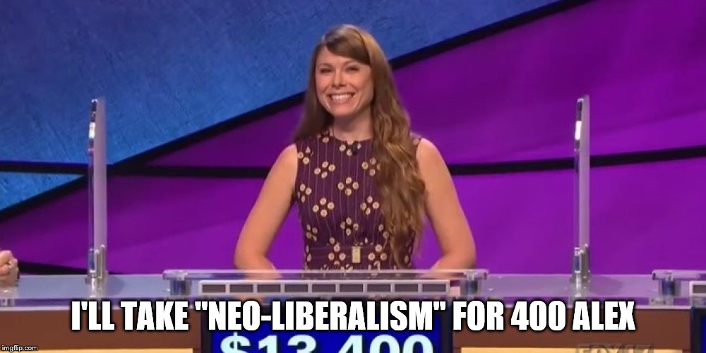 jeopardy contestant | I'LL TAKE "NEO-LIBERALISM" FOR 400 ALEX | image tagged in jeopardy contestant | made w/ Imgflip meme maker