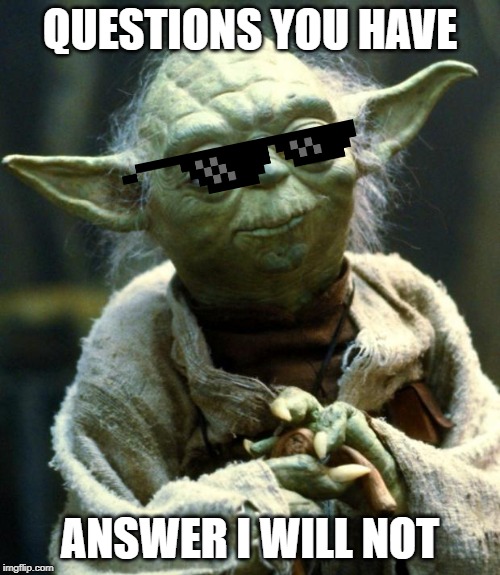 Star Wars Yoda Meme | QUESTIONS YOU HAVE; ANSWER I WILL NOT | image tagged in memes,star wars yoda | made w/ Imgflip meme maker