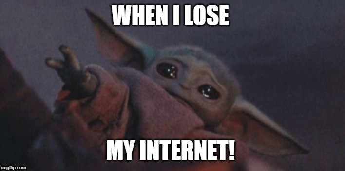 Yoda Internet | WHEN I LOSE; MY INTERNET! | image tagged in baby yoda cry | made w/ Imgflip meme maker