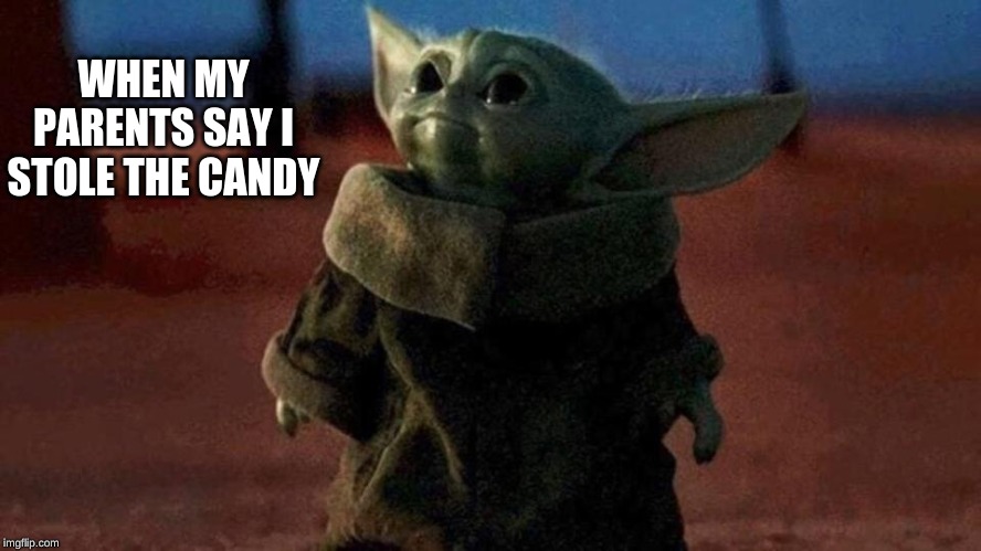Yoda | WHEN MY PARENTS SAY I STOLE THE CANDY | image tagged in star wars yoda,fun | made w/ Imgflip meme maker