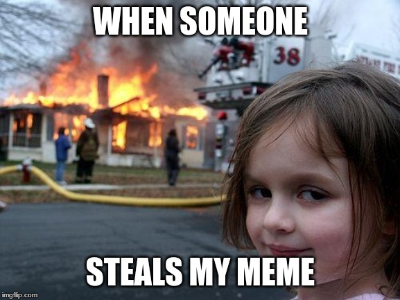 child murderer | WHEN SOMEONE; STEALS MY MEME | image tagged in memes,disaster girl,funny | made w/ Imgflip meme maker