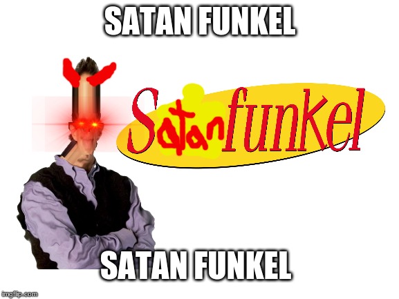 satanfunkel | SATAN FUNKEL; SATAN FUNKEL | image tagged in satan,seinfeld,funny | made w/ Imgflip meme maker