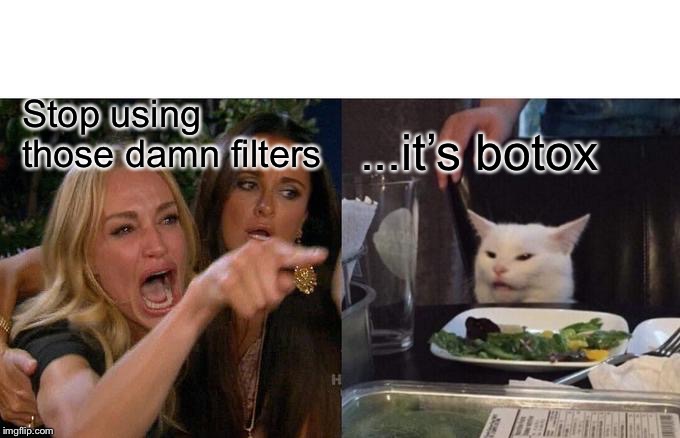 Woman Yelling At Cat Meme | Stop using those damn filters; ...it’s botox | image tagged in memes,woman yelling at cat | made w/ Imgflip meme maker