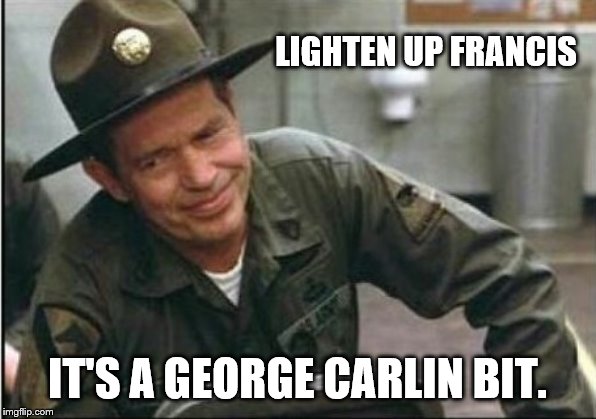 Lighten up Francis it's your birthday | LIGHTEN UP FRANCIS IT'S A GEORGE CARLIN BIT. | image tagged in lighten up francis it's your birthday | made w/ Imgflip meme maker