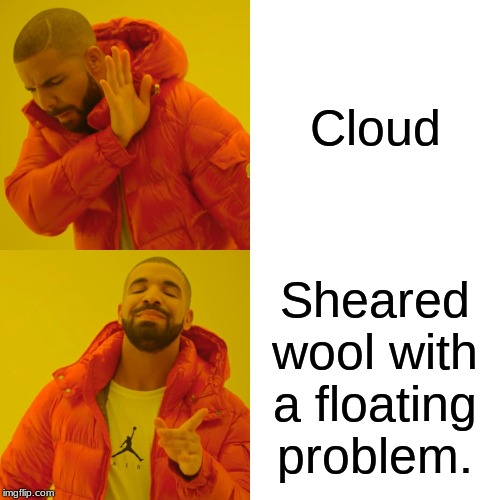 Drake Hotline Bling Meme | Cloud; Sheared wool with a floating problem. | image tagged in memes,drake hotline bling | made w/ Imgflip meme maker