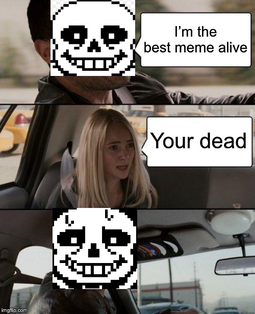 The Rock Driving | I’m the best meme alive; Your dead | image tagged in memes,the rock driving | made w/ Imgflip meme maker