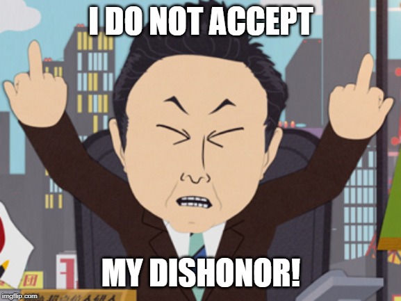 No dishonor! | I DO NOT ACCEPT; MY DISHONOR! | image tagged in south park japanese,dishonor | made w/ Imgflip meme maker