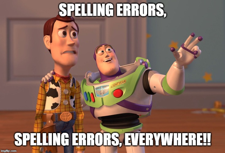 f | SPELLING ERRORS, SPELLING ERRORS, EVERYWHERE!! | image tagged in memes,x x everywhere,funny,spelling error | made w/ Imgflip meme maker