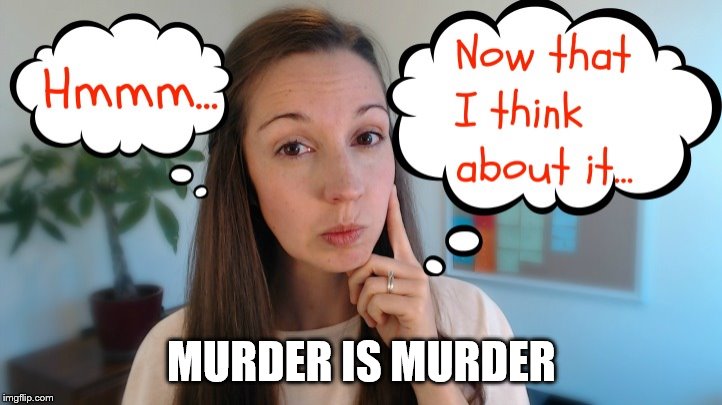 thinking | MURDER IS MURDER | image tagged in thinking | made w/ Imgflip meme maker