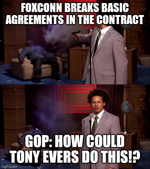 How could they have done this | FOXCONN BREAKS BASIC AGREEMENTS IN THE CONTRACT; GOP: HOW COULD TONY EVERS DO THIS!? | image tagged in how could they have done this | made w/ Imgflip meme maker