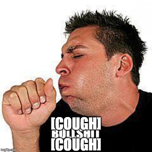 coughing guy | BULLSHIT [COUGH] [COUGH] | image tagged in coughing guy | made w/ Imgflip meme maker