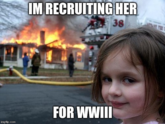 Disaster Girl | IM RECRUITING HER; FOR WWIII | image tagged in memes,disaster girl | made w/ Imgflip meme maker