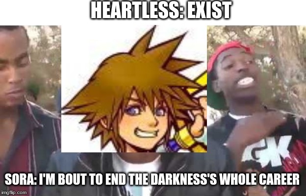 I'm about to end this man's whole career | HEARTLESS: EXIST; SORA: I'M BOUT TO END THE DARKNESS'S WHOLE CAREER | image tagged in i'm about to end this man's whole career | made w/ Imgflip meme maker