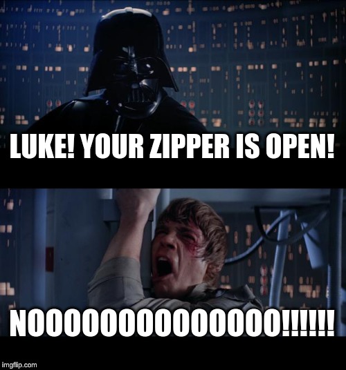 Star Wars No Meme | LUKE! YOUR ZIPPER IS OPEN! NOOOOOOOOOOOOOO!!!!!! | image tagged in memes,star wars no | made w/ Imgflip meme maker