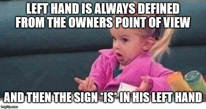 Shrugging kid | LEFT HAND IS ALWAYS DEFINED FROM THE OWNERS POINT OF VIEW AND THEN THE SIGN *IS* IN HIS LEFT HAND | image tagged in shrugging kid | made w/ Imgflip meme maker