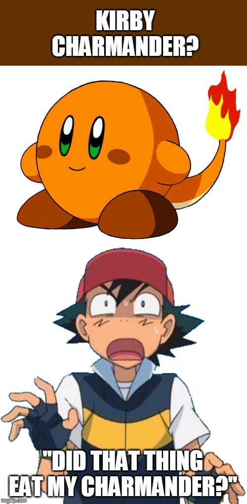 KIRBY CHARMANDER? "DID THAT THING EAT MY CHARMANDER?" | image tagged in kirby,pokemon,charmander | made w/ Imgflip meme maker