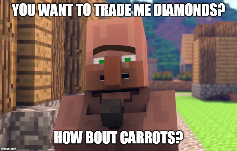 YOU WANT TO TRADE ME DIAMONDS? HOW BOUT CARROTS? | image tagged in minecraft,minecraft villagers | made w/ Imgflip meme maker