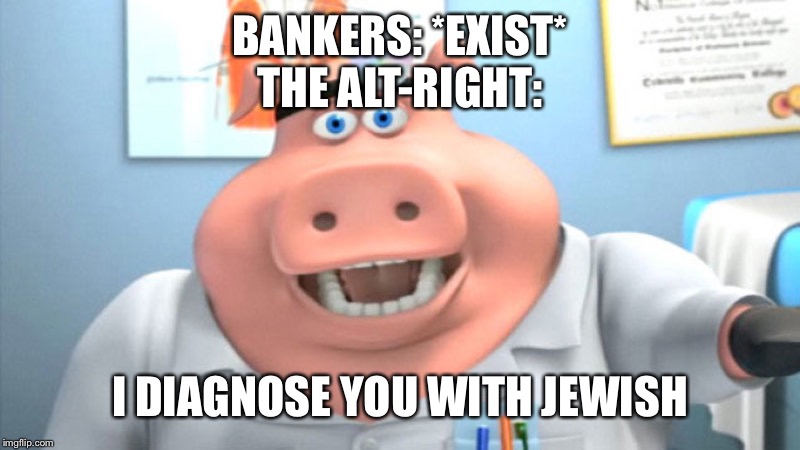 I Diagnose You With Dead | BANKERS: *EXIST*
THE ALT-RIGHT:; I DIAGNOSE YOU WITH JEWISH | image tagged in i diagnose you with dead | made w/ Imgflip meme maker