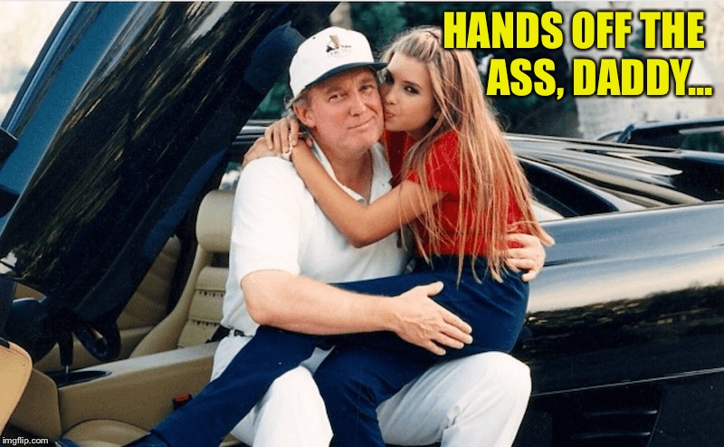 trump ivanka | HANDS OFF THE 
ASS, DADDY... | image tagged in trump ivanka | made w/ Imgflip meme maker