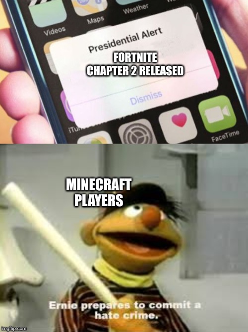 FORTNITE CHAPTER 2 RELEASED; MINECRAFT PLAYERS | image tagged in memes,presidential alert,ernie prepares to commit a hate crime | made w/ Imgflip meme maker