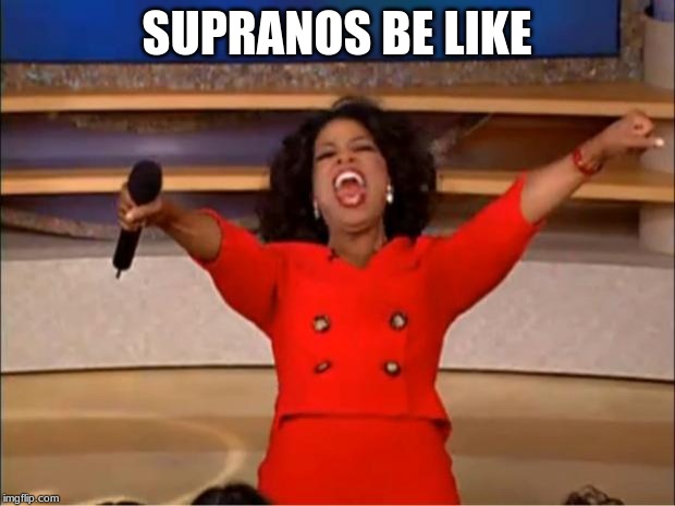 Oprah You Get A Meme | SUPRANOS BE LIKE | image tagged in memes,oprah you get a | made w/ Imgflip meme maker