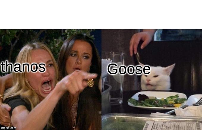 thanos Goose | image tagged in memes,woman yelling at cat | made w/ Imgflip meme maker