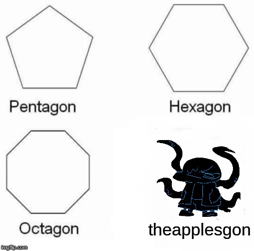 Pentagon Hexagon Octagon Meme | theapplesgon | image tagged in memes,pentagon hexagon octagon | made w/ Imgflip meme maker